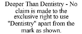 DEEPER THAN DENTISTRY - NO CLAIM IS MADE TO THE EXCLUSIVE RIGHT TO USE 