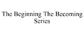 THE BEGINNING THE BECOMING SERIES