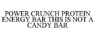 POWER CRUNCH PROTEIN ENERGY BAR THIS IS NOT A CANDY BAR