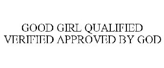 GOOD GIRL QUALIFIED VERIFIED APPROVED BY GOD