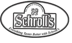 SCHROLL'S THE FINEST IN GOURMET FOODS EVERYTHING TASTES BETTER WITH SCHROLL'S