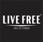 LIVE FREE FREE BY FERRER