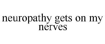 NEUROPATHY GETS ON MY NERVES