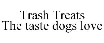 TRASH TREATS THE TASTE DOGS LOVE