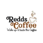 REDDS COFFEE WAKE UP & TASTE THE COFFEE