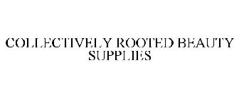 COLLECTIVELY ROOTED BEAUTY SUPPLIES