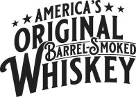 AMERICA'S ORIGINAL BARREL-SMOKED WHISKEY
