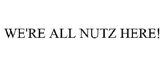 WE'RE ALL NUTZ HERE!