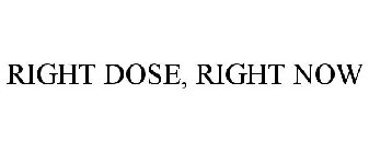 RIGHT DOSE, RIGHT NOW