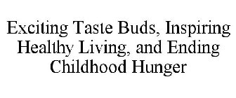 EXCITING TASTE BUDS, INSPIRING HEALTHY LIVING, AND ENDING CHILDHOOD HUNGER