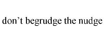 DON'T BEGRUDGE THE NUDGE