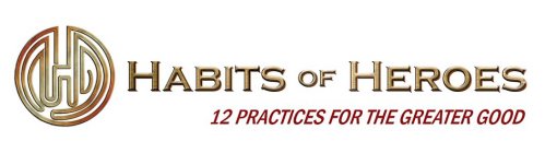 HOH HABITS OF HEROES 12 PRACTICES FOR THE GREATER GOOD