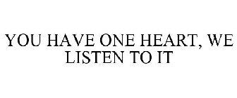 YOU HAVE ONE HEART, WE LISTEN TO IT
