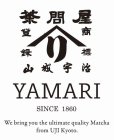 YAMARI SINCE 1860 WE BRING YOU THE ULTIMATE QUALITY MATCHA FROM UJI KYOTO.