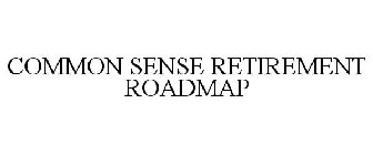 COMMON SENSE RETIREMENT ROADMAP