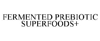 FERMENTED PREBIOTIC SUPERFOODS+