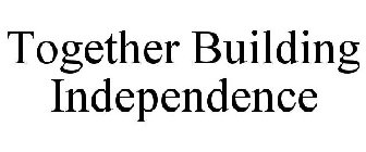 TOGETHER BUILDING INDEPENDENCE