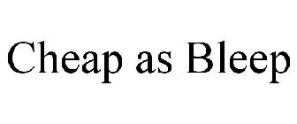 CHEAP AS BLEEP