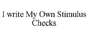 I WRITE MY OWN STIMULUS CHECKS