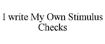 I WRITE MY OWN STIMULUS CHECKS