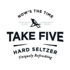 NOW'S THE TIME COMSCIENCE CLEAR TAKE FIVE HARD SELTZER UNIQUELY REFRESHING