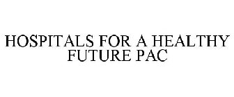 HOSPITALS FOR A HEALTHY FUTURE PAC