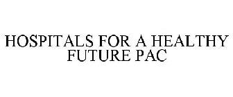 HOSPITALS FOR A HEALTHY FUTURE PAC