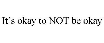 IT'S OKAY TO NOT BE OKAY