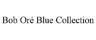 BOB ORÉ BLUE COLLECTION