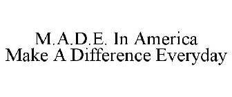 M.A.D.E. IN AMERICA MAKE A DIFFERENCE EVERYDAY