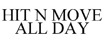 HIT N MOVE ALL DAY