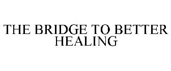 THE BRIDGE TO BETTER HEALING