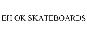 EH OK SKATEBOARDS