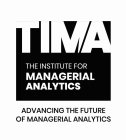 TIMA THE INSTITUTE FOR MANAGERIAL ANALYTICS ADVANCING THE FUTURE OF MANAGERIAL ANALYTICS