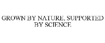 GROWN BY NATURE, SUPPORTED BY SCIENCE