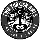 TWO TURKISH GIRLS SPECIALTY COFFEE