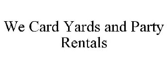 WE CARD YARDS AND PARTY RENTALS