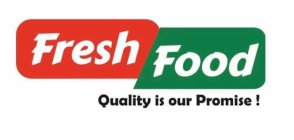FRESH FOOD QUALITY IS OUR PROMISE!