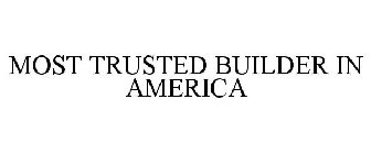 MOST TRUSTED BUILDER IN AMERICA