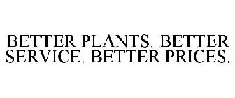 BETTER PLANTS. BETTER SERVICE. BETTER PRICES.