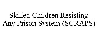 SKILLED CHILDREN RESISTING ANY PRISON SYSTEM (SCRAPS)