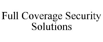 FULL COVERAGE SECURITY SOLUTIONS
