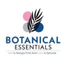 BOTANICAL ESSENTIALS SELF IS ALWAYS FIRST AND CARE IS SECOND
