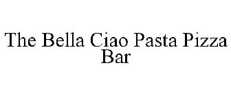 THE BELLA CIAO PASTA PIZZA BAR