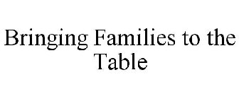 BRINGING FAMILIES TO THE TABLE