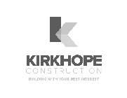 K KIRKHOPE CONSTRUCTION BUILDING WITH YOUR BEST INTEREST