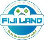 FIJI LAND WE ARE THE NEW WAVE OF CONTENT
