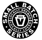 SMALL BATCH SERIES LOCALLY BREWED LOCALLY LOVED EST. 1996 V