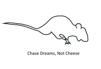 CHASE DREAMS, NOT CHEESE