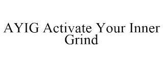 AYIG ACTIVATE YOUR INNER GRIND